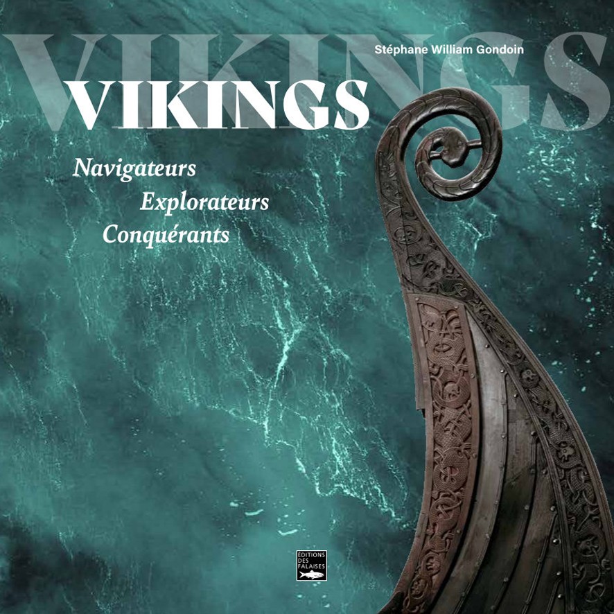 Vikings, Navigateurs, Explorateurs, Conquérants - Stéphane William GONDOIN